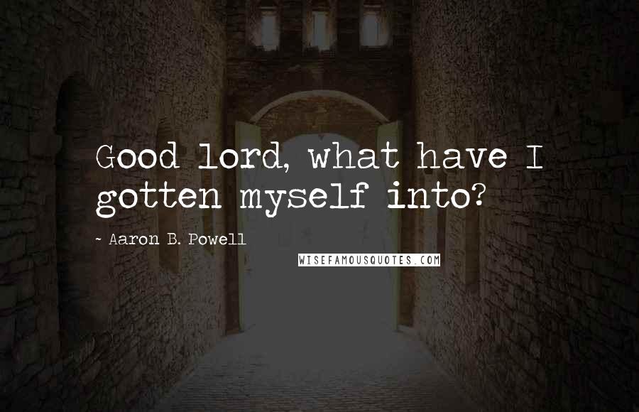 Aaron B. Powell Quotes: Good lord, what have I gotten myself into?