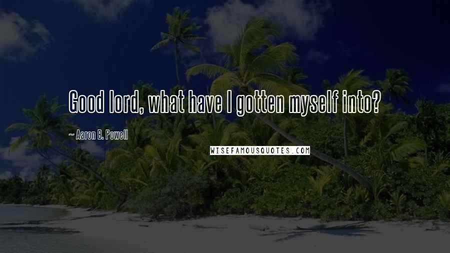 Aaron B. Powell Quotes: Good lord, what have I gotten myself into?