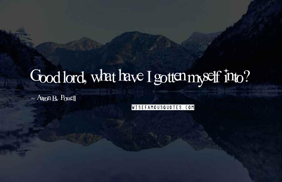 Aaron B. Powell Quotes: Good lord, what have I gotten myself into?