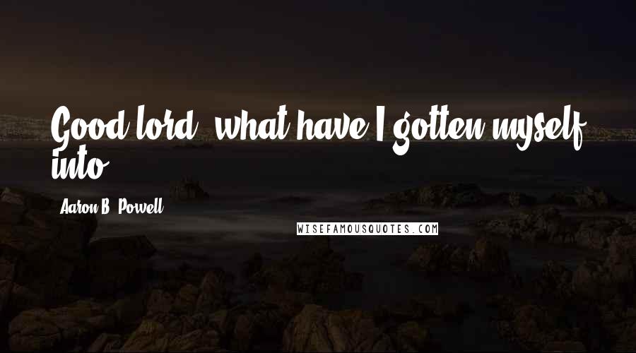 Aaron B. Powell Quotes: Good lord, what have I gotten myself into?