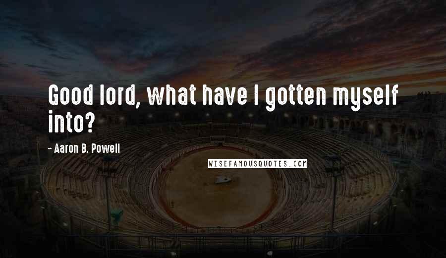 Aaron B. Powell Quotes: Good lord, what have I gotten myself into?