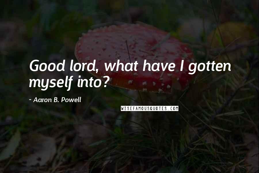 Aaron B. Powell Quotes: Good lord, what have I gotten myself into?