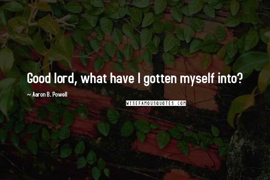 Aaron B. Powell Quotes: Good lord, what have I gotten myself into?