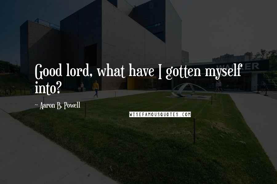 Aaron B. Powell Quotes: Good lord, what have I gotten myself into?