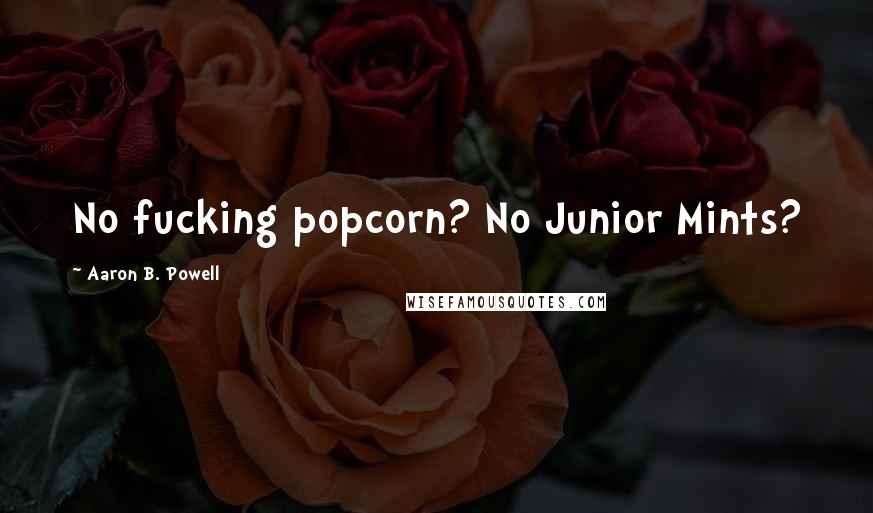 Aaron B. Powell Quotes: No fucking popcorn? No Junior Mints?