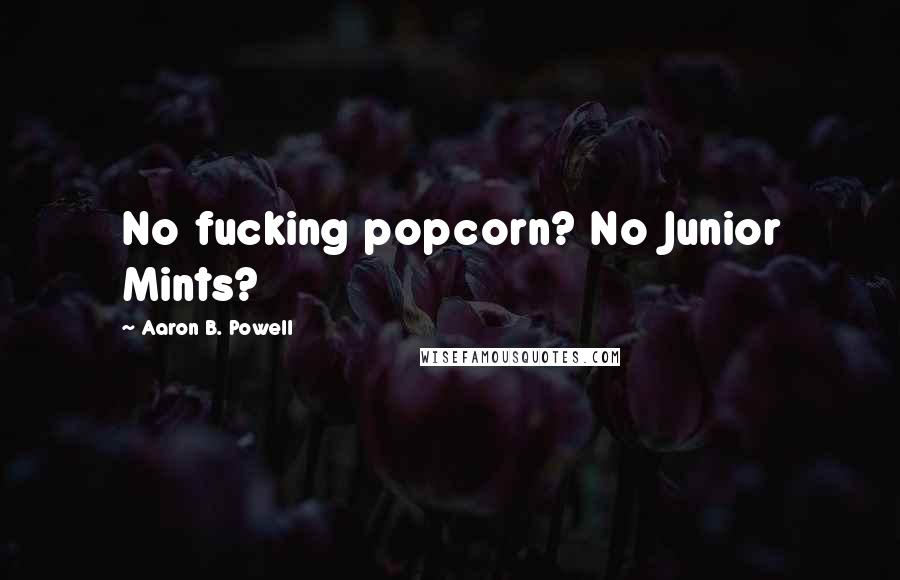 Aaron B. Powell Quotes: No fucking popcorn? No Junior Mints?