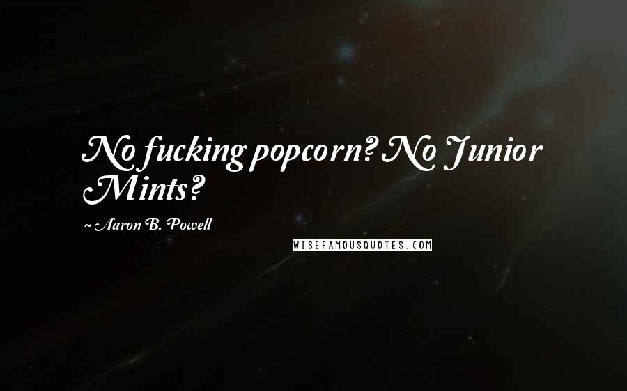 Aaron B. Powell Quotes: No fucking popcorn? No Junior Mints?