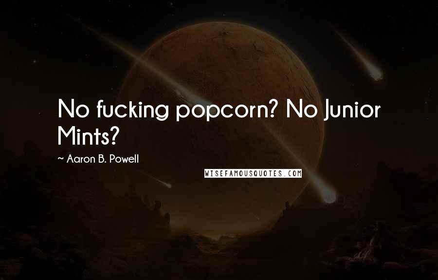 Aaron B. Powell Quotes: No fucking popcorn? No Junior Mints?