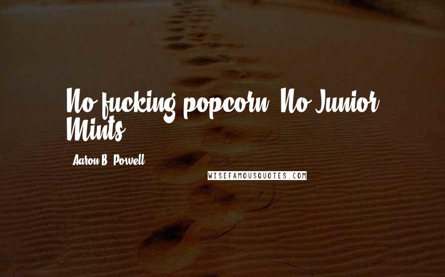 Aaron B. Powell Quotes: No fucking popcorn? No Junior Mints?