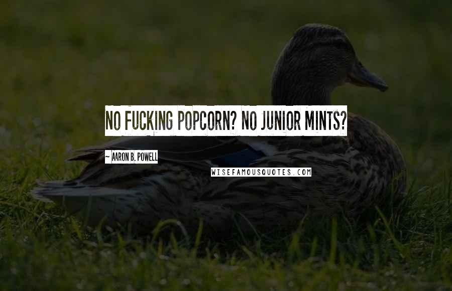Aaron B. Powell Quotes: No fucking popcorn? No Junior Mints?