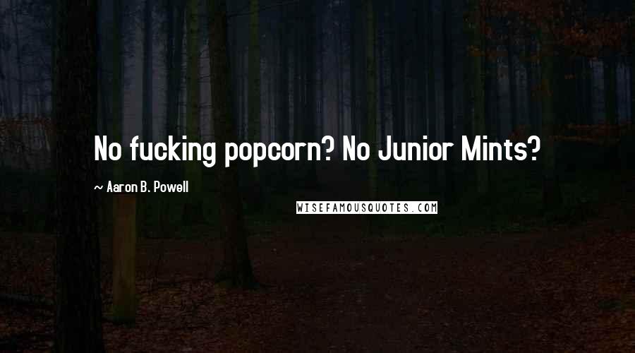 Aaron B. Powell Quotes: No fucking popcorn? No Junior Mints?