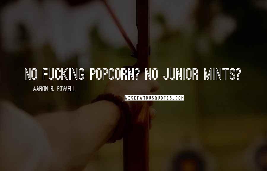Aaron B. Powell Quotes: No fucking popcorn? No Junior Mints?