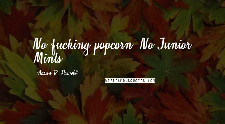 Aaron B. Powell Quotes: No fucking popcorn? No Junior Mints?