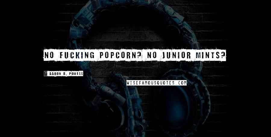 Aaron B. Powell Quotes: No fucking popcorn? No Junior Mints?