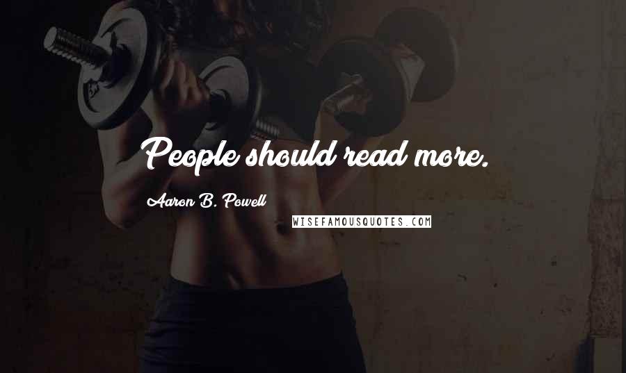 Aaron B. Powell Quotes: People should read more.