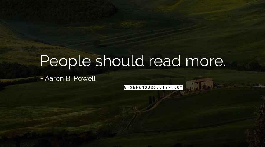 Aaron B. Powell Quotes: People should read more.