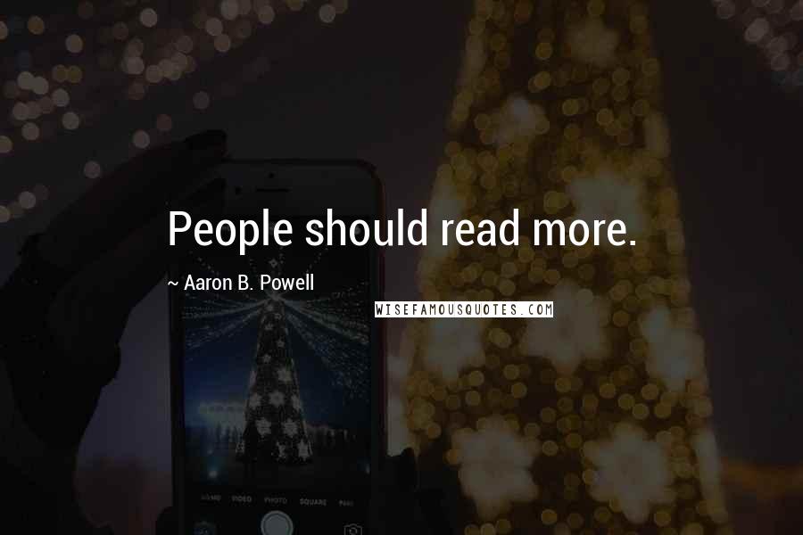 Aaron B. Powell Quotes: People should read more.