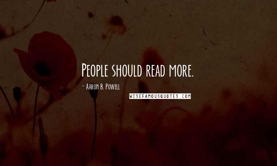 Aaron B. Powell Quotes: People should read more.