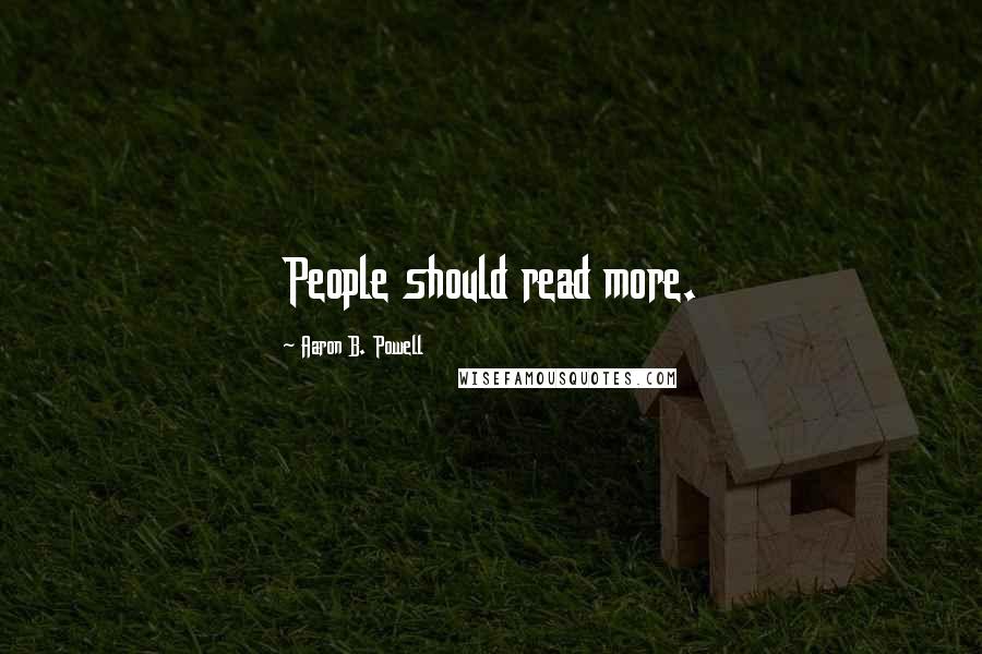 Aaron B. Powell Quotes: People should read more.