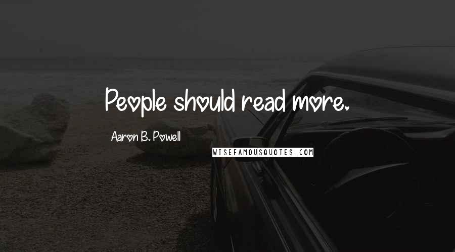 Aaron B. Powell Quotes: People should read more.