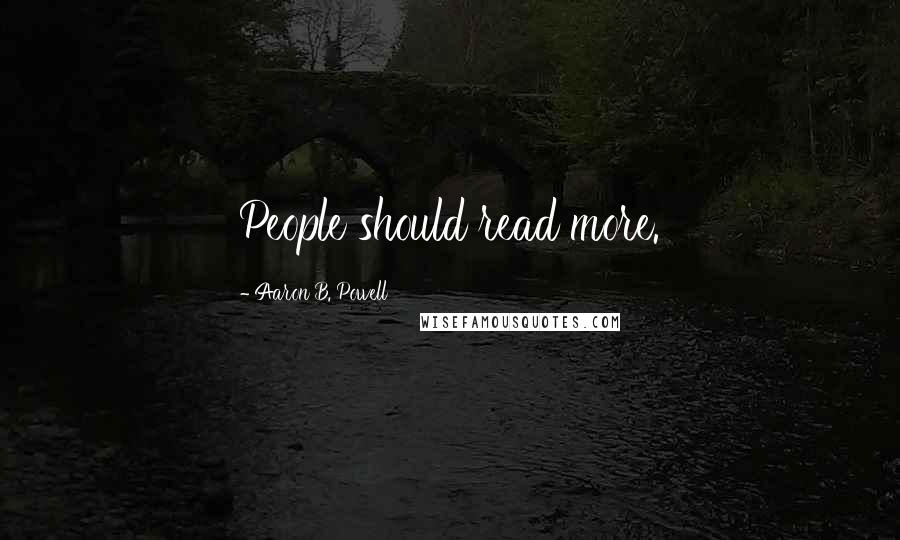 Aaron B. Powell Quotes: People should read more.