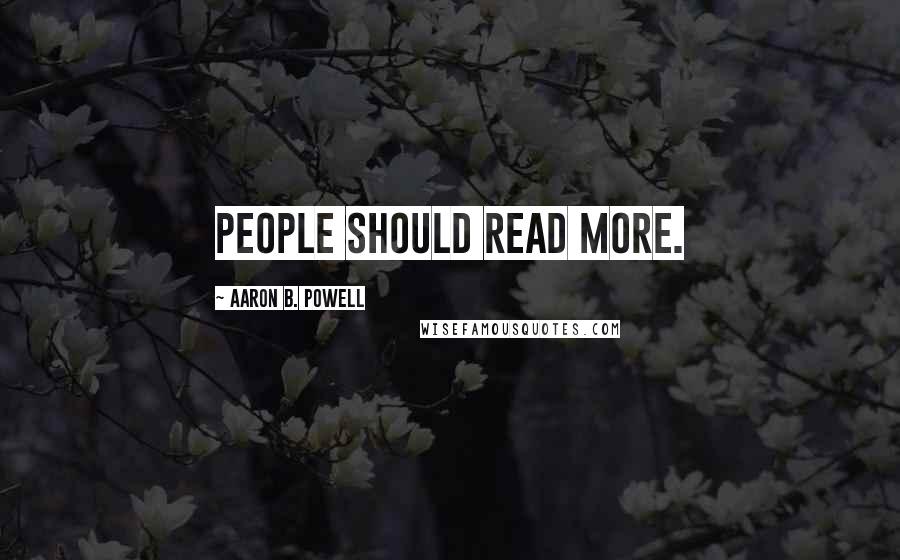 Aaron B. Powell Quotes: People should read more.