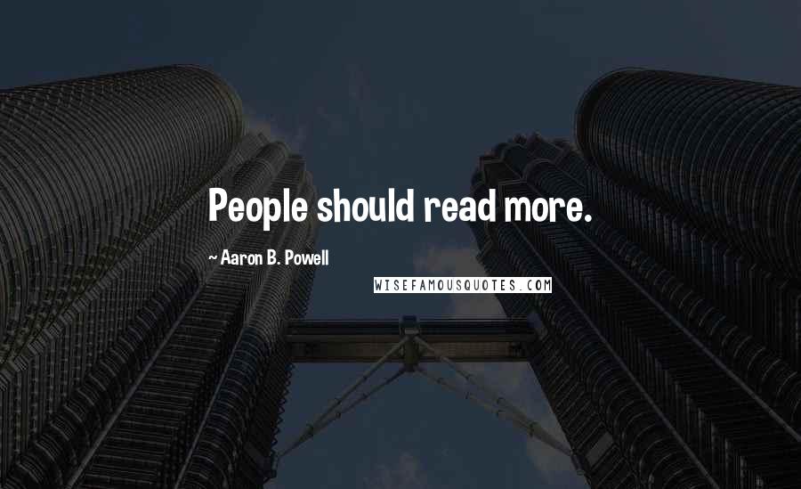 Aaron B. Powell Quotes: People should read more.