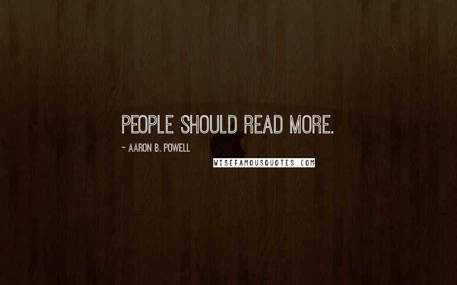 Aaron B. Powell Quotes: People should read more.