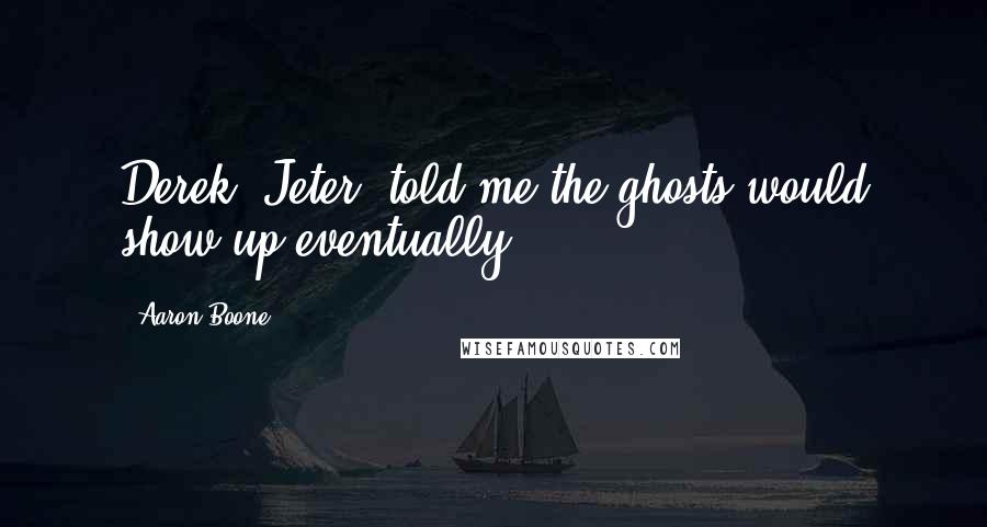 Aaron Boone Quotes: Derek (Jeter) told me the ghosts would show up eventually!