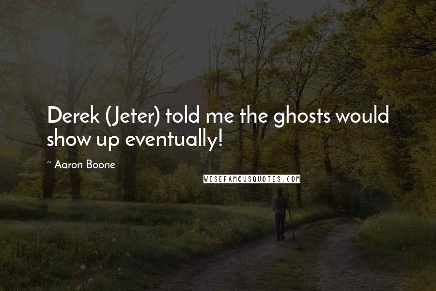 Aaron Boone Quotes: Derek (Jeter) told me the ghosts would show up eventually!