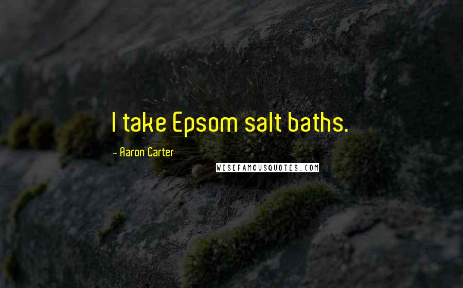 Aaron Carter Quotes: I take Epsom salt baths.