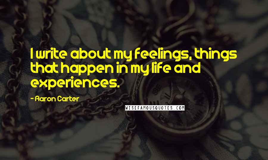 Aaron Carter Quotes: I write about my feelings, things that happen in my life and experiences.