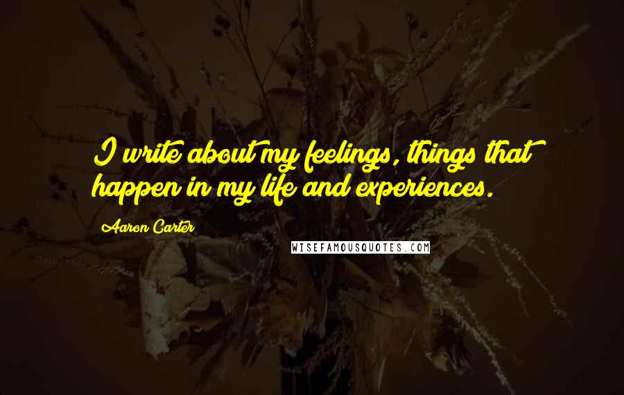 Aaron Carter Quotes: I write about my feelings, things that happen in my life and experiences.