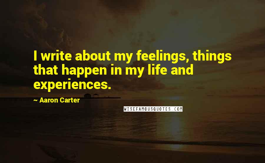 Aaron Carter Quotes: I write about my feelings, things that happen in my life and experiences.