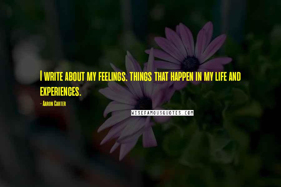 Aaron Carter Quotes: I write about my feelings, things that happen in my life and experiences.