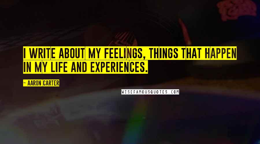 Aaron Carter Quotes: I write about my feelings, things that happen in my life and experiences.