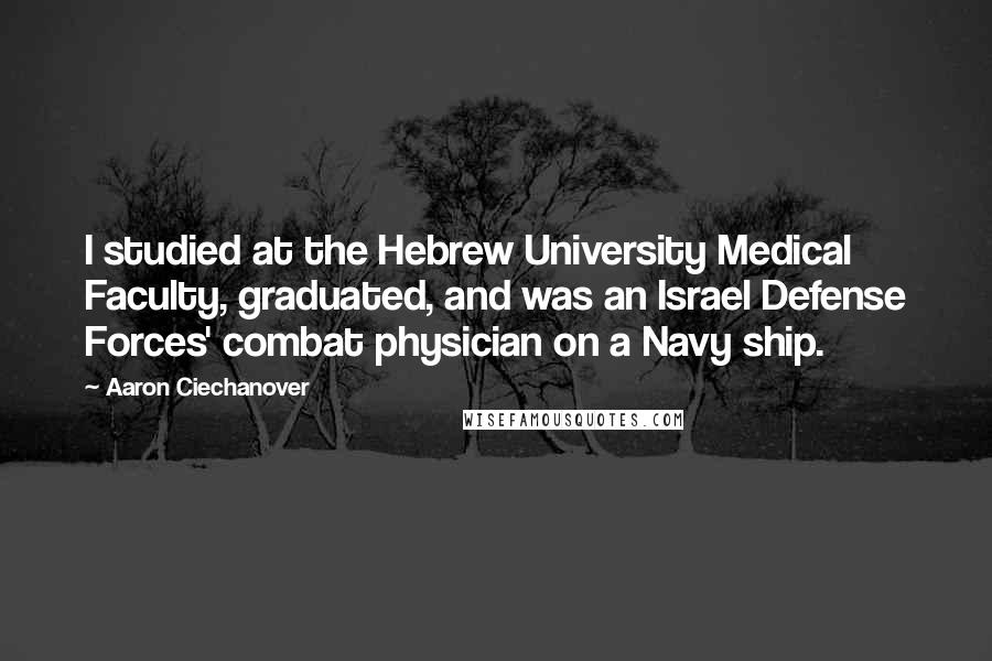 Aaron Ciechanover Quotes: I studied at the Hebrew University Medical Faculty, graduated, and was an Israel Defense Forces' combat physician on a Navy ship.