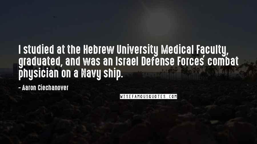 Aaron Ciechanover Quotes: I studied at the Hebrew University Medical Faculty, graduated, and was an Israel Defense Forces' combat physician on a Navy ship.