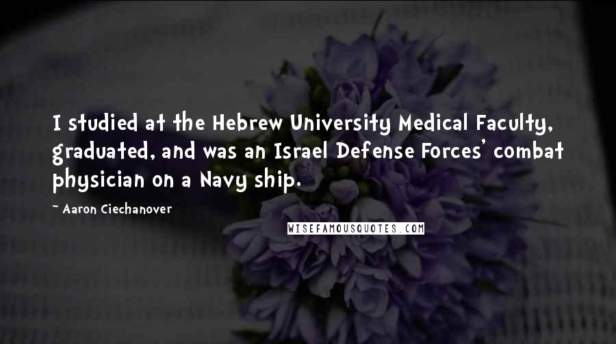 Aaron Ciechanover Quotes: I studied at the Hebrew University Medical Faculty, graduated, and was an Israel Defense Forces' combat physician on a Navy ship.