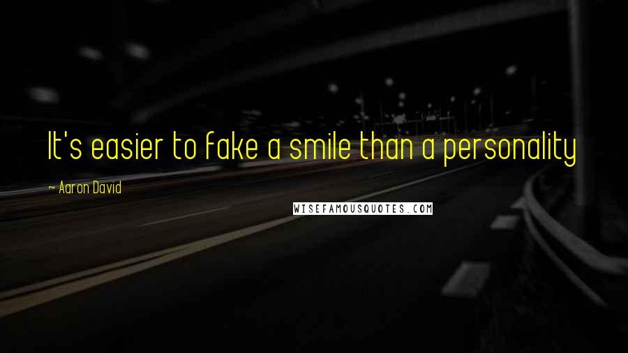 Aaron David Quotes: It's easier to fake a smile than a personality