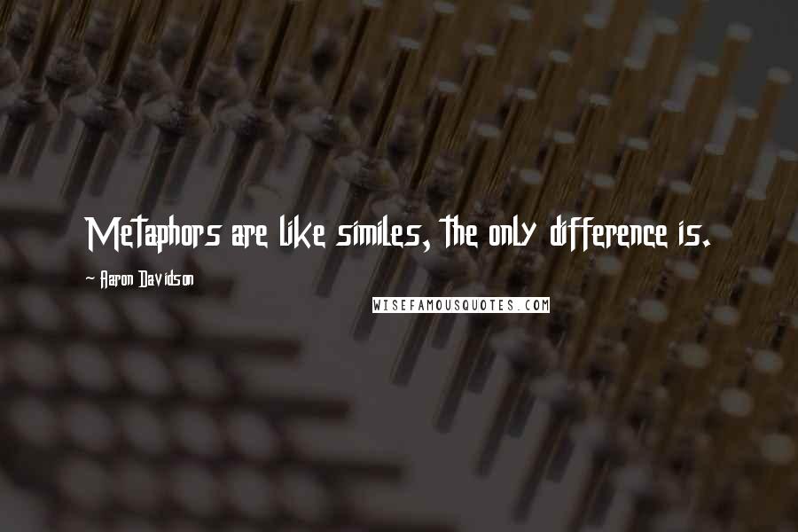 Aaron Davidson Quotes: Metaphors are like similes, the only difference is.