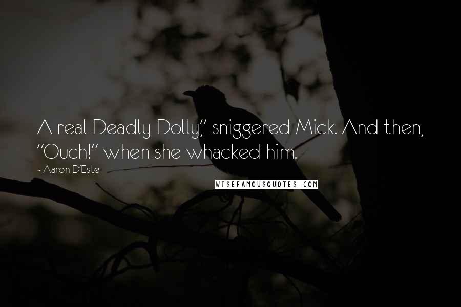 Aaron D'Este Quotes: A real Deadly Dolly," sniggered Mick. And then, "Ouch!" when she whacked him.