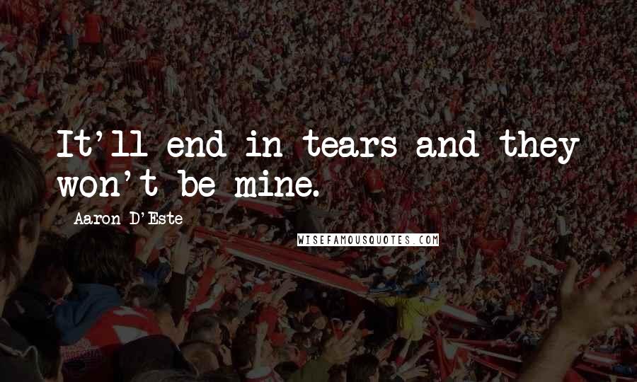 Aaron D'Este Quotes: It'll end in tears and they won't be mine.