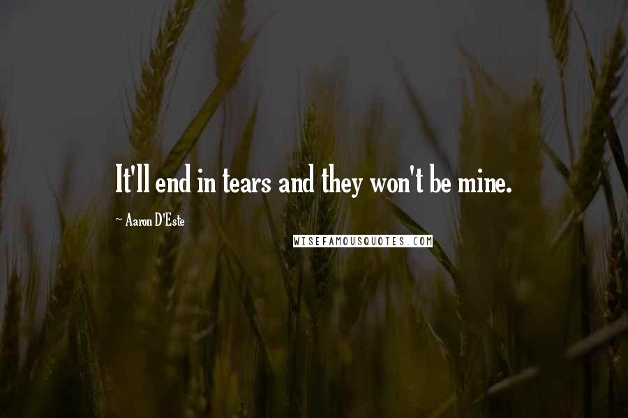 Aaron D'Este Quotes: It'll end in tears and they won't be mine.