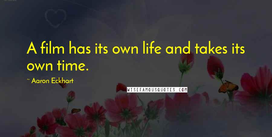 Aaron Eckhart Quotes: A film has its own life and takes its own time.