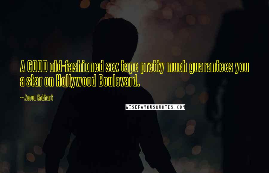 Aaron Eckhart Quotes: A GOOD old-fashioned sex tape pretty much guarantees you a star on Hollywood Boulevard.