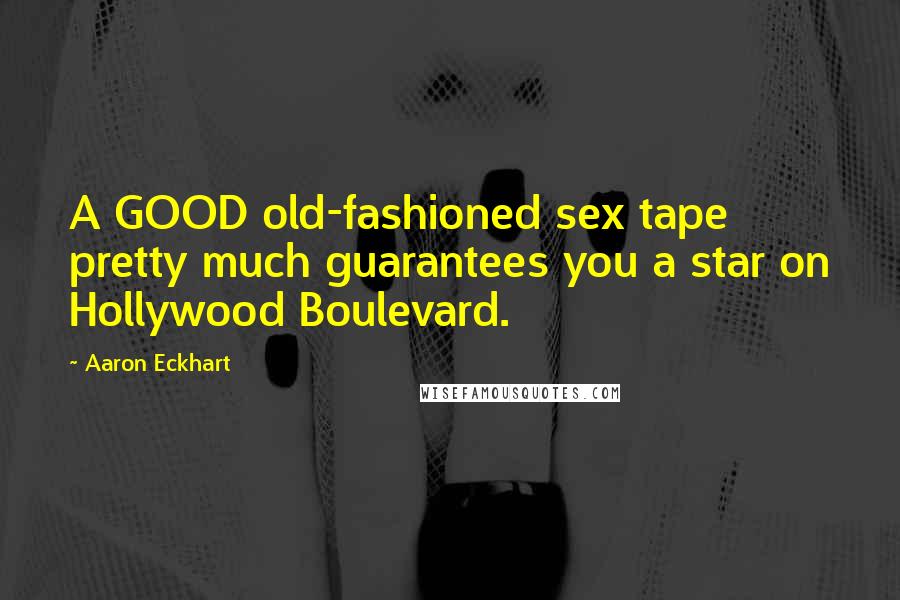 Aaron Eckhart Quotes: A GOOD old-fashioned sex tape pretty much guarantees you a star on Hollywood Boulevard.