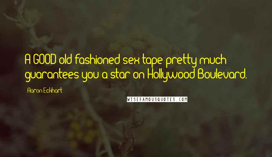 Aaron Eckhart Quotes: A GOOD old-fashioned sex tape pretty much guarantees you a star on Hollywood Boulevard.