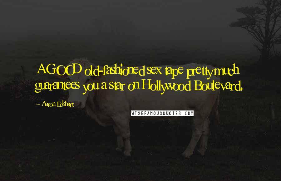 Aaron Eckhart Quotes: A GOOD old-fashioned sex tape pretty much guarantees you a star on Hollywood Boulevard.