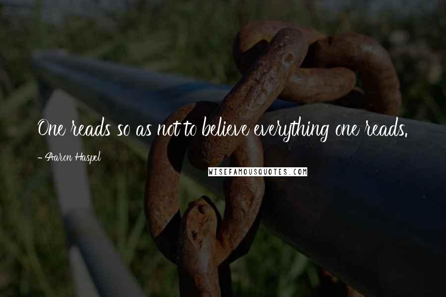 Aaron Haspel Quotes: One reads so as not to believe everything one reads.
